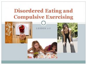 Disordered Eating and Compulsive Exercising LESSON 1 7