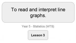 To read and interpret line graphs Year 5
