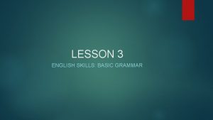 LESSON 3 ENGLISH SKILLS BASIC GRAMMAR Grammar Skills