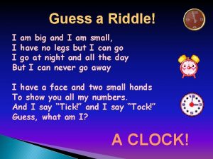 Guess a Riddle I am big and I