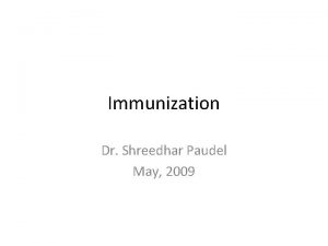 Immunization Dr Shreedhar Paudel May 2009 Immunization Immunization