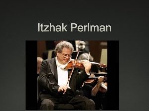Itzhak Perlman Early Life Itzhak Perlman was born