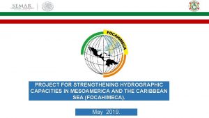 PROJECT FOR STRENGTHENING HYDROGRAPHIC CAPACITIES IN MESOAMERICA AND