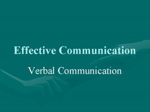 Effective Communication Verbal Communication Active Listening How do