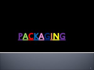 PACKAGING 1 CONTENT Packaging Role of packaging Purposes