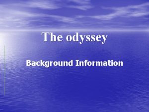 The odyssey Background Information Homer blind storyteller who