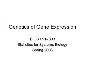 Genetics of Gene Expression BIOS 691 803 Statistics