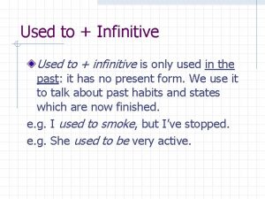 Used to Infinitive Used to infinitive is only