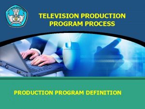 TELEVISION PRODUCTION PROGRAM PROCESS PRODUCTION PROGRAM DEFINITION DEFINITION