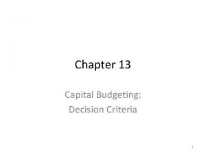 Chapter 13 Capital Budgeting Decision Criteria 1 Capital