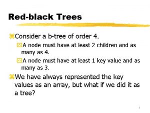 Redblack Trees z Consider a btree of order