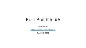 Rust Build On 6 Jim Fawcett https Jim