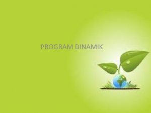 PROGRAM DINAMIK PROGRAM DINAMIK Program dinamik adalah suatu