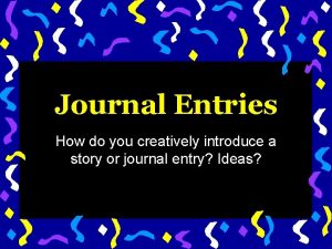 Journal Entries How do you creatively introduce a