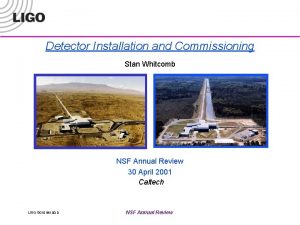 Detector Installation and Commissioning Stan Whitcomb NSF Annual