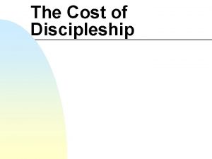 The Cost of Discipleship The Cost of Discipleship