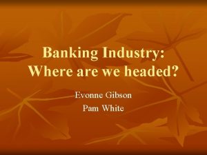 Banking Industry Where are we headed Evonne Gibson