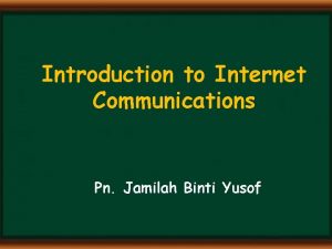 Introduction to Internet Communications Pn Jamilah Binti Yusof