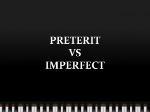 PRETERIT VS IMPERFECT USES OF THE PRETERIT 1