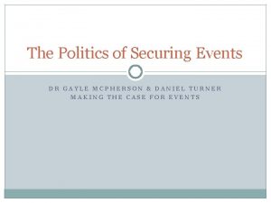 The Politics of Securing Events DR GAYLE MCPHERSON