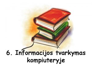 6 Informacijos tvarkymas kompiuteryje Duomenys laikomi kompiuterio diske