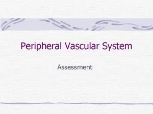 Peripheral Vascular System Assessment Overview of Peripheral Vascular