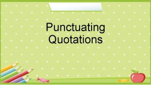 Punctuating Quotations Direct Quotations A report of a