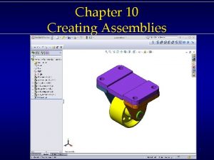 Chapter 10 Creating Assemblies 1 Topics Creating a
