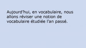 Aujourdhui en vocabulaire nous allons rviser une notion