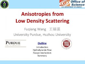 Anisotropies from Low Density Scattering Fuqiang Wang University