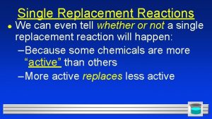 Single Replacement Reactions We can even tell whether