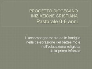 PROGETTO DIOCESANO INIZIAZIONE CRISTIANA Pastorale 0 6 anni