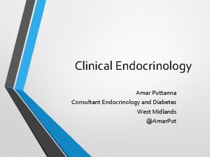 Clinical Endocrinology Amar Puttanna Consultant Endocrinology and Diabetes