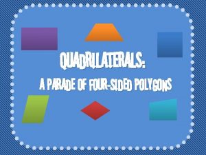 Quadrilaterals A Parade of FourSided Polygons Quadrilaterals There
