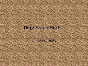 Depression Hurts Im okayreally Depression described as feeling