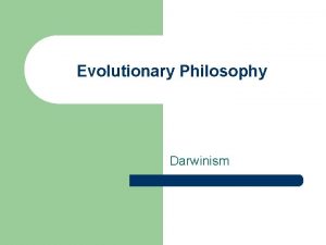 Evolutionary Philosophy Darwinism Charles Darwin l l British