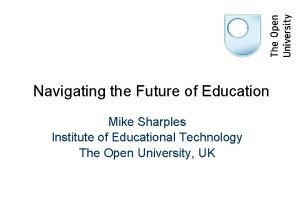 Navigating the Future of Education Mike Sharples Institute