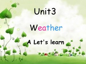 Unit 3 Weather A Lets learn Who has