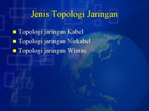 Jenis Topologi Jaringan Topologi jaringan Kabel n Topologi