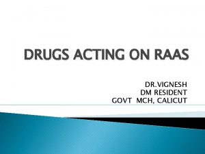DRUGS ACTING ON RAAS DR VIGNESH DM RESIDENT