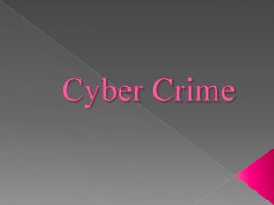 Cyber Crime Computer crime or Cybercrime refers to