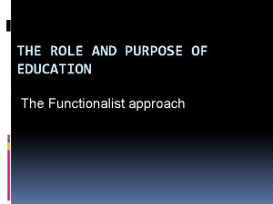 THE ROLE AND PURPOSE OF EDUCATION The Functionalist