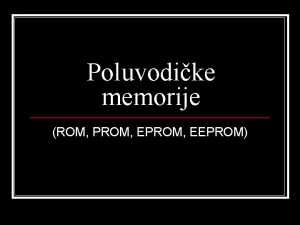 Poluvodike memorije ROM PROM EEPROM ROM Read Only