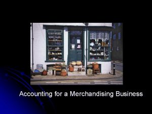 Accounting for a Merchandising Business Merchandise Business A