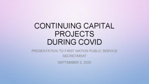 CONTINUING CAPITAL PROJECTS DURING COVID PRESENTATION TO FIRST