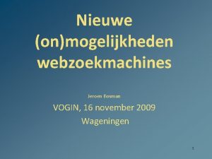 Nieuwe onmogelijkheden webzoekmachines Jeroen Bosman VOGIN 16 november