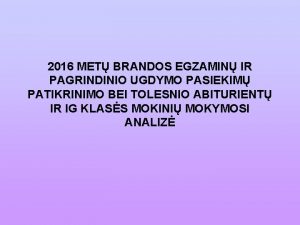 2016 MET BRANDOS EGZAMIN IR PAGRINDINIO UGDYMO PASIEKIM