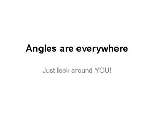 Angles are everywhere Just look around YOU What