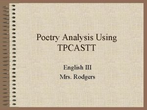 Poetry Analysis Using TPCASTT English III Mrs Rodgers