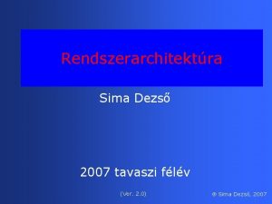 Rendszerarchitektra Sima Dezs 2007 tavaszi flv Ver 2